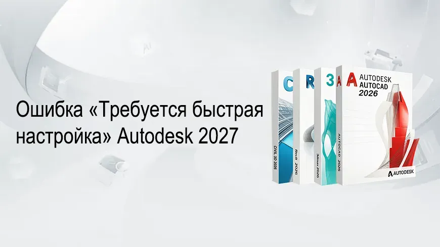 Ошибка Требуется быстрая настройка Autodesk 2027